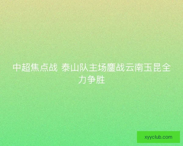 中超焦点战 泰山队主场鏖战云南玉昆全力争胜